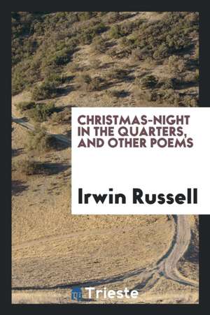 Christmas-Night in the Quarters, and Other Poems de Irwin Russell