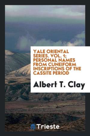 Yale Oriental Series. Vol. 1; Personal Names from Cuneiform Inscriptions of the Cassite Period de Albert T. Clay