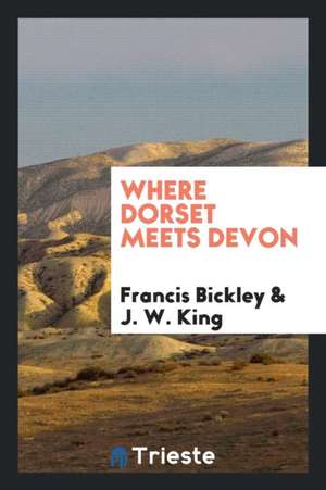 Where Dorset Meets Devon de Francis Bickley