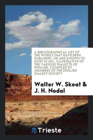 A Bibliographical List of the Works That Have Been Published, or Are Known to Exist in Ms., Illustrative of the Various Dialects of English. Compiled de Walter W. Skeat