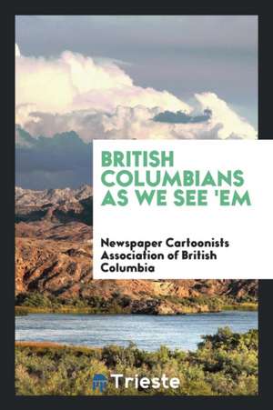 British Columbians as We See 'em de Newspap Association of British Columbia