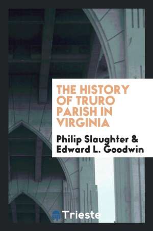 The History of Truro Parish in Virginia de Philip Slaughter