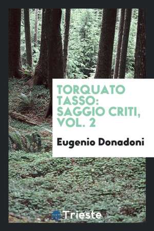 Torquato Tasso: Saggio Criti&#1089;, Vol. 2 de Eugenio Donadoni