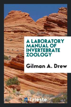 A Laboratory Manual of Invertebrate Zoology de Gilman A. Drew