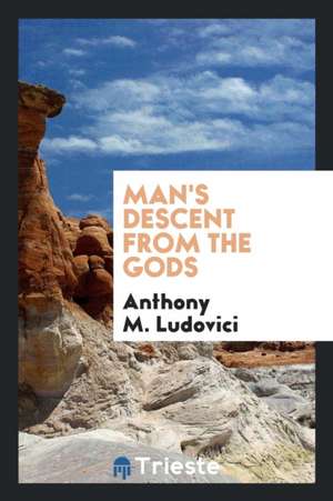 Man's Descent from the Gods; de Anthony M. Ludovici