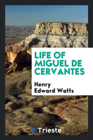 Life of Miguel de Cervantes de Henry Edward Watts