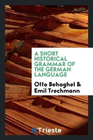 A Short Historical Grammar of the German Language de Otto Behaghel