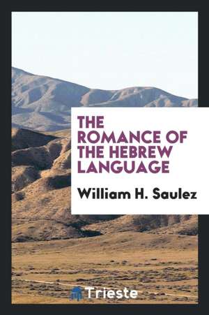 The Romance of the Hebrew Language de William H. Saulez