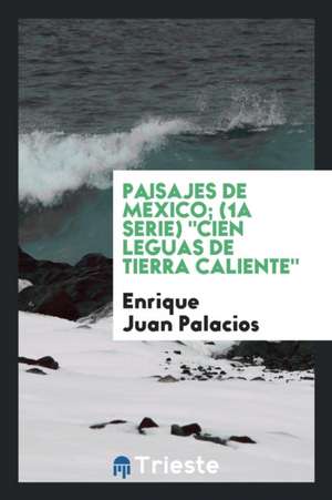 Paisajes de México; (1a Serie) "cien Leguas de Tierra Caliente" de Enrique Juan Palacios