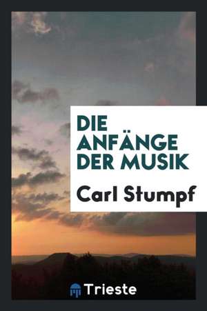 Die Anfänge Der Musik de Carl Stumpf