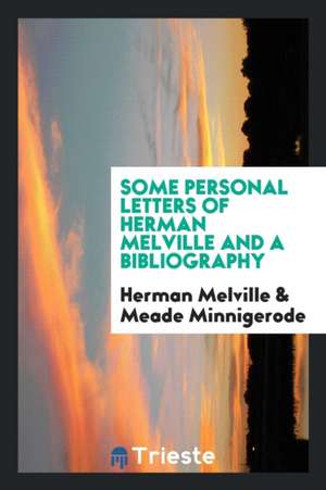 Some Personal Letters of Herman Melville and a Bibliography de Herman Melville