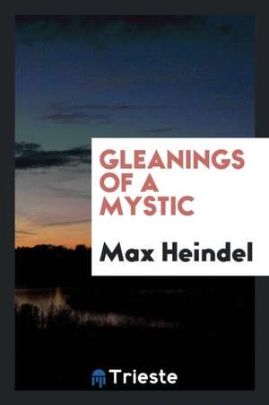 Gleanings of a Mystic; A Series of Essays on Practical Mysticism de Max Heindel