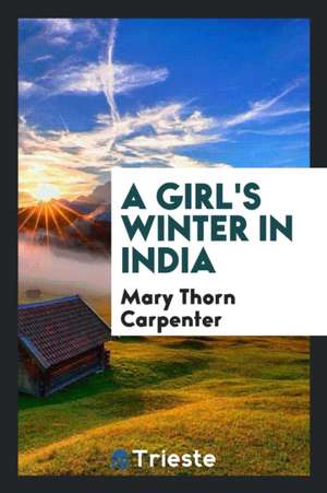 A Girl's Winter in India de Mary Thorn Carpenter