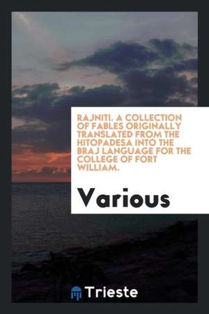 Rajniti. a Collection of Fables Originally Translated from the Hitopadesa Into the Braj Language for the College of Fort William. de Various