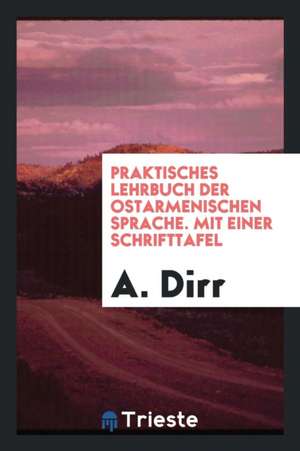 Praktisches Lehrbuch Der Ostarmenischen Sprache. Mit Einer Schrifttafel de A. Dirr