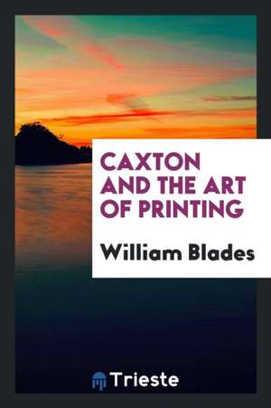 Caxton and the Art of Printing de William Blades