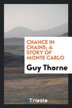 Chance in Chains; A Story of Monte Carlo de Guy Thorne