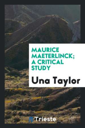Maurice Maeterlinck; A Critical Study de Una Taylor