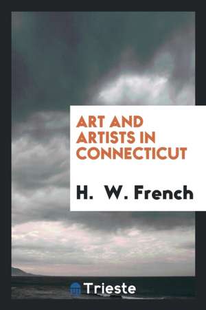 Art and Artists in Connecticut de H. French