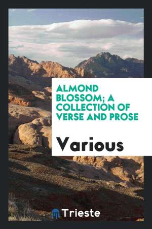 Almond Blossom; A Collection of Verse and Prose de Various