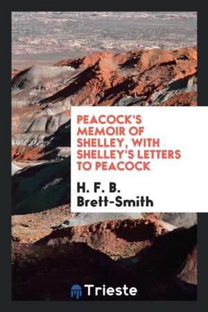 Peacock's Memoir of Shelley, with Shelley's Letters to Peacock de H. F. B. Brett-Smith