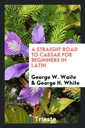 A Straight Road to Caesar for Beginners in Latin de George W. Waite