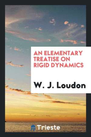 An Elementary Treatise on Rigid Dynamics de W. J. Loudon