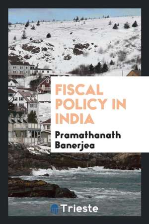 Fiscal Policy in India de Pramathanath Banerjea