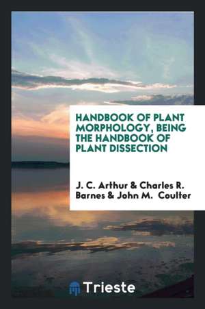 Handbook of Plant Morphology, Being the Handbook of Plant Dissection de Otis William Caldwell