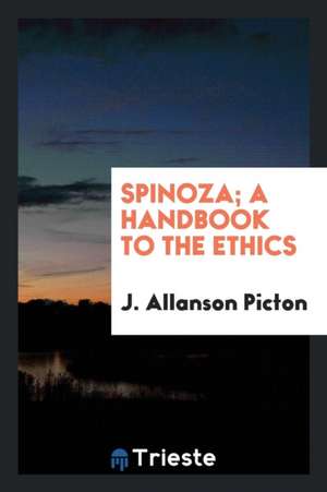 Spinoza; A Handbook to the Ethics de J. Allanson Picton