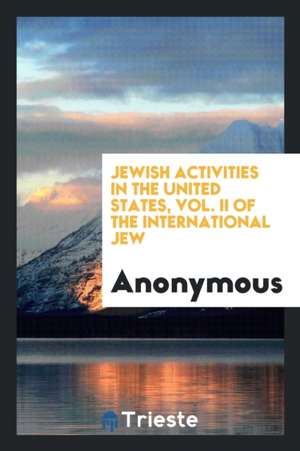 Jewish Activities in the United States, Vol. II of the International Jew de Anonymous