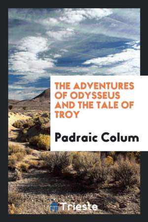 The Adventures of Odysseus and the Tale of Troy de Padraic Colum