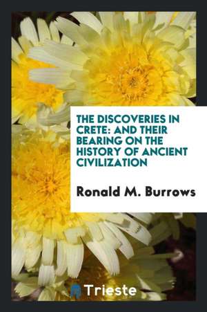 The Discoveries in Crete: And Their Bearing on the History of Ancient Civilization de Ronald M. Burrows