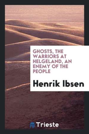 Ghosts, the Warriors at Helgeland, an Enemy of the People de Henrik Ibsen