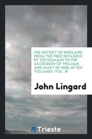 The History of England, from the First Invasion by the Romans to the Accession of William and Mary in 1688 de John Lingard