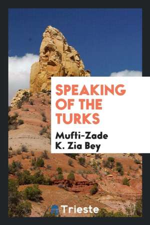 Speaking of the Turks de Mufti-Zade K. Zia Bey