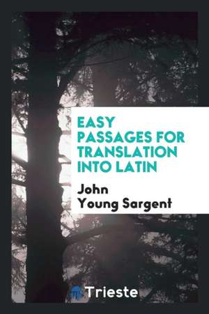 Easy Passages for Translation Into Latin de John Young Sargent