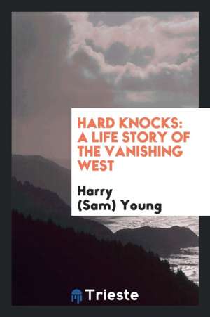 Hard Knocks: A Life Story of the Vanishing West de Harry (Sam) Young