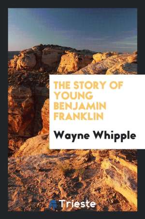 The Story of Young Benjamin Franklin de Wayne Whipple