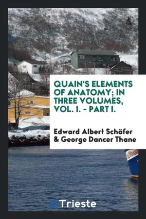 Quain's Elements of Anatomy; In Three Volumes, Vol. I. - Part I. de Edward Albert Schafer