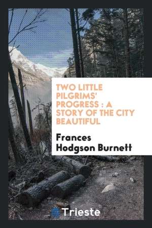 Two Little Pilgrims' Progress: A Story of the City Beautiful de Frances Hodgson Burnett