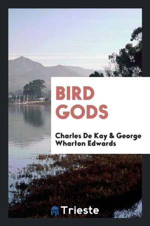 Bird Gods de Charles De Kay