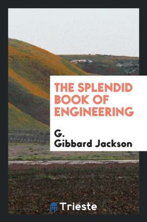 The Splendid Book of Engineering de G. Gibbard Jackson