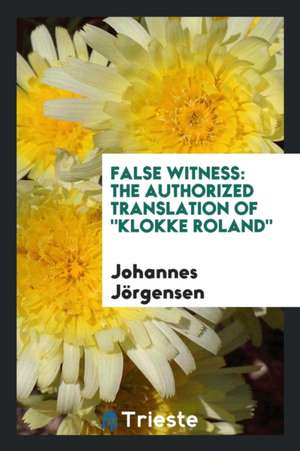 False Witness: The Authorized Translation of Klokke Roland de Johannes Jorgensen