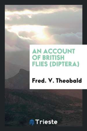 An Account of British Flies (Diptera) de Fred V. Theobald