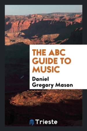 The ABC Guide to Music de Daniel Gregory Mason