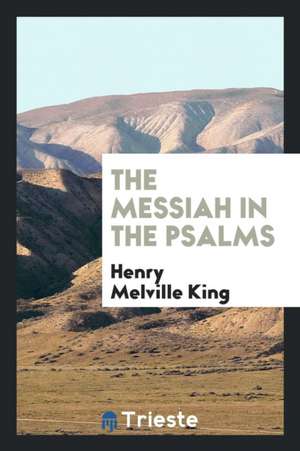 The Messiah in the Psalms de Henry Melville King