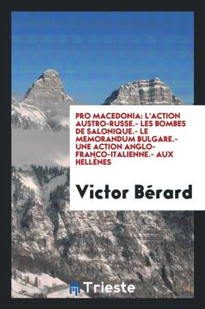 Pro Macedonia: L'Action Austro-Russe.- Les Bombes de Salonique.- Le Memorandum Bulgare.- Une Action Anglo-Franco-Italienne.- Aux Hell de Victor Berard