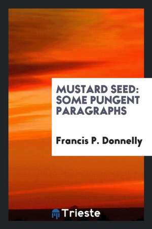 Mustard Seed: Some Pungent Paragraphs de Francis P. Donnelly