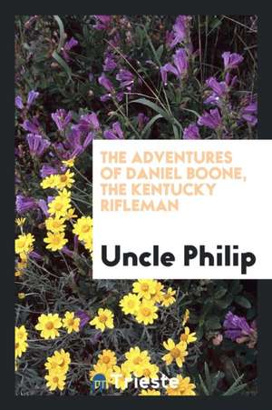 The Adventures of Daniel Boone, the Kentucky Rifleman de Uncle Philip